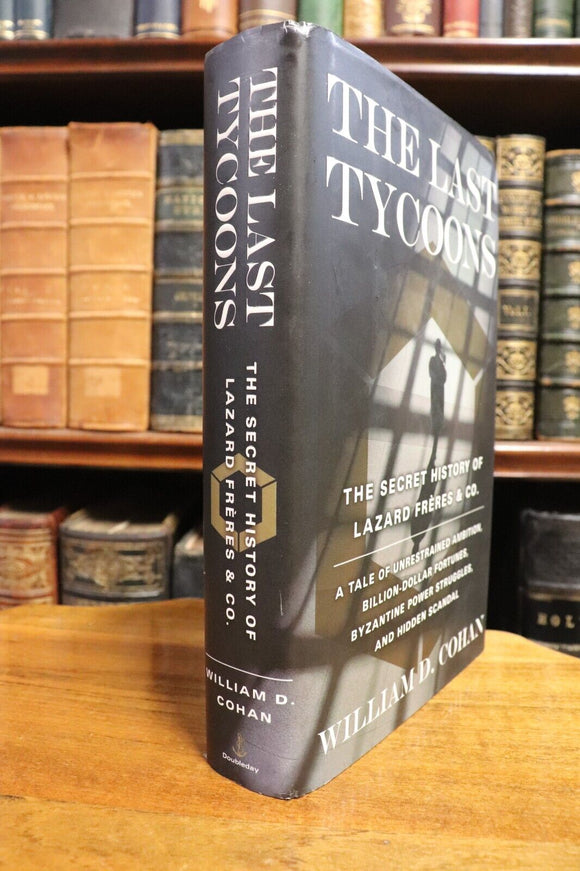 2007 The Last Tycoons by William D. Cohan  First Edition Financial Book