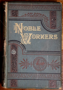 c1885 Noble Workers by H.A. Page Young Men's Motivational History Book-1