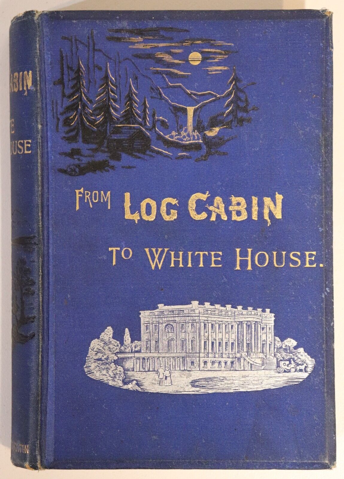 From Log Cabin To White House - 1884 - Antique American History Book